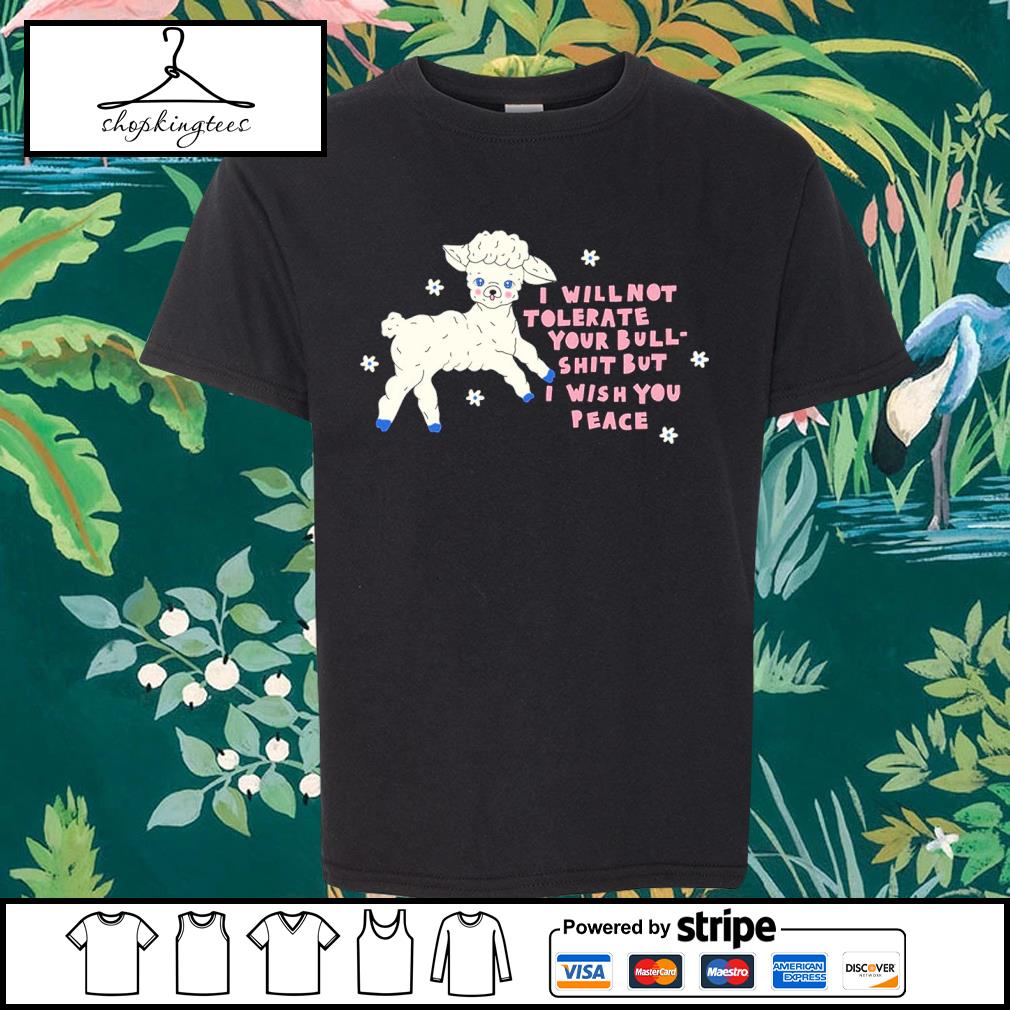 Nice i Will Not Tolerate Your Bull Shit But I Wish You Peace Sheep Shirt