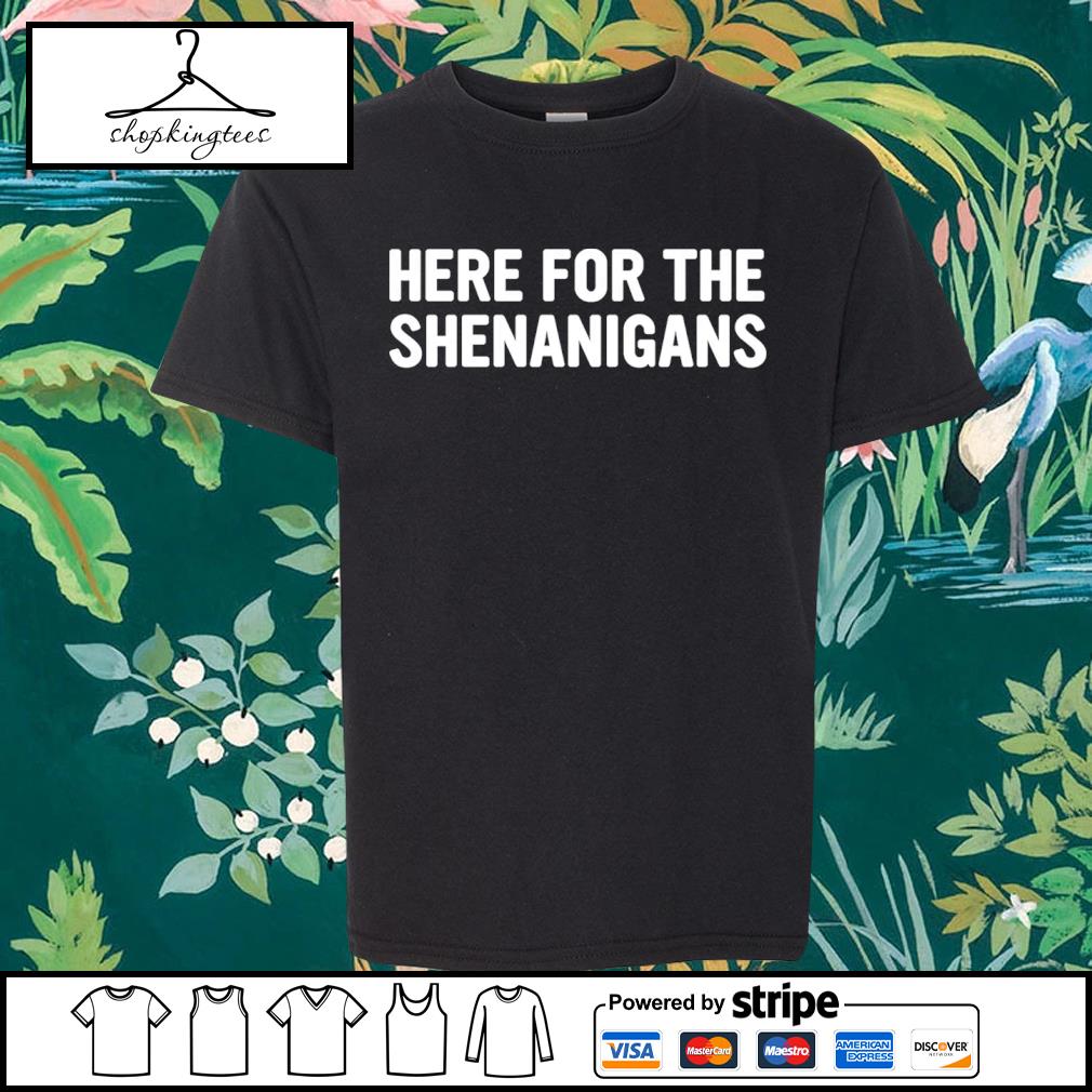 Official here For The Shenanigans New Shirt
