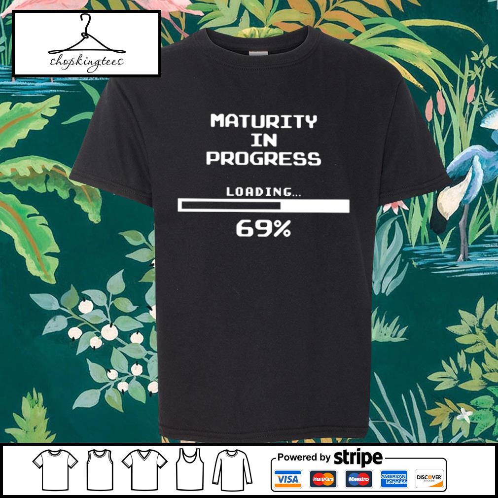 Original maturity In Progress Loading 69% New Shirt