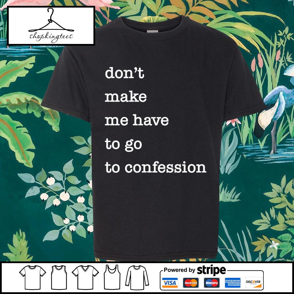 Top don't Make Me Have To Go To Confession Classic Shirt